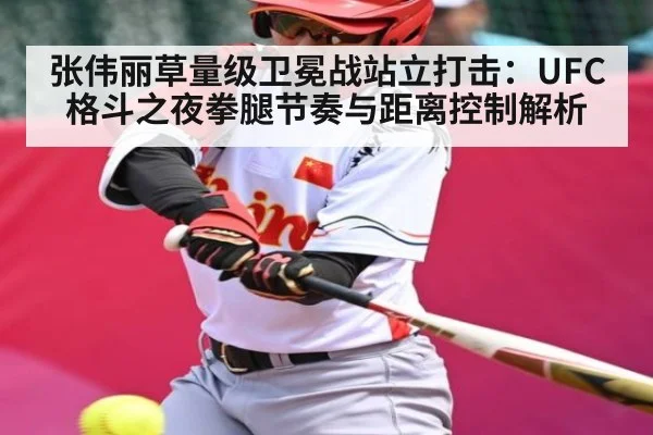 张伟丽草量级卫冕战站立打击:UFC格斗之夜拳腿节奏与距离控制解析
