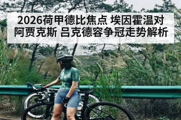 2026荷甲德比焦点 埃因霍温对阿贾克斯 吕克德容争冠走势解析